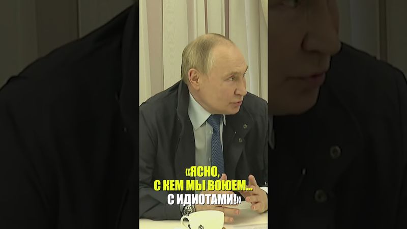 Владимир Путин: «Ясно, с кем мы воюем... с идиотами!»
