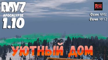 DayZ 1.10 Сервер Apocalypse: Сезон №6 , серия №12 - Уютный дом! [2К]