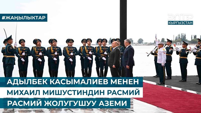АДЫЛБЕК КАСЫМАЛИЕВ МЕНЕН МИХАИЛ МИШУСТИНДИН РАСМИЙ ЖОЛУГУШУУ АЗЕМИ