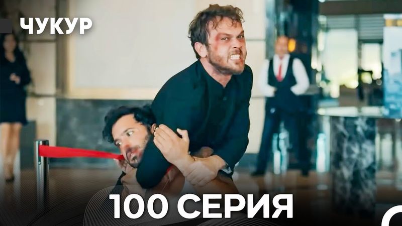 Чукур 100 Серия (Русский Дубляж) ДЛИННАЯ ВЕРСИЯ