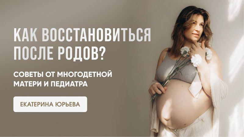 Как восстановиться после родов? Советы от многодетной матери и педиатра