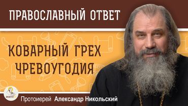 КОВАРНЫЙ ГРЕХ ЧРЕВОУГОДИЯ.  Протоиерей Александр Никольский