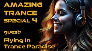 AMAZING TRANCE Special 4 - guest: Flying In Trance Paradise