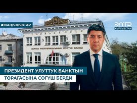 ПРЕЗИДЕНТ УЛУТТУК БАНКТЫН ТӨРАГАСЫНА СӨГҮШ БЕРДИ