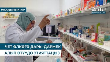 ЧЕТ ӨЛКӨГӨ ДАРЫ-ДАРМЕК АЛЫП ӨТҮҮДӨ ЭТИЯТТАҢЫЗ