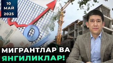 МИГРАНТЛАР ВА ЯНГИЛИКЛАР! [10-май. 2025]