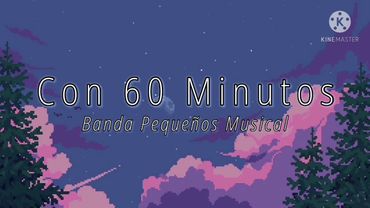 CON 60 MINUTOS // BANDA PEQUEÑOS MUSICAL ^_^ LETRA ^_^
