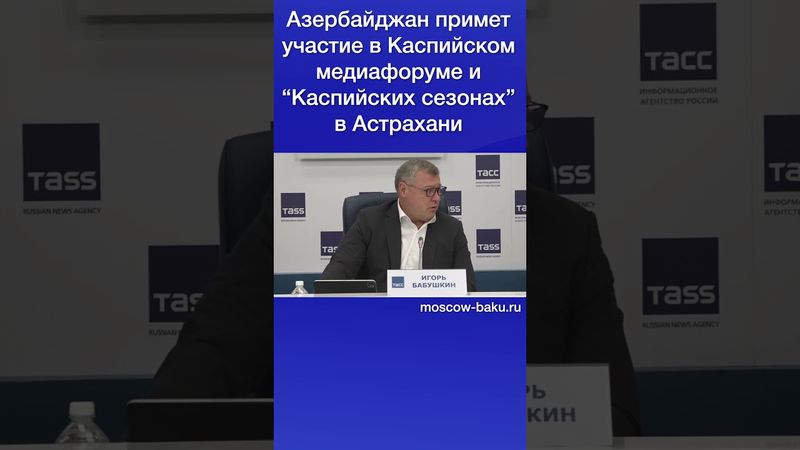 Азербайджан примет участие в Каспийском медиафоруме и “Каспийских сезонах” в Астрахани
