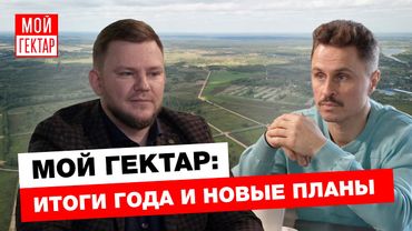 ИТОГИ ГОДА ПРОЕКТА МОЙ ГЕКТАР | КАК ИДЕТ РАЗВИТИЕ В РЕАЛИЯХ 2025-2026 | БОЛЬШОЕ ИНТЕРВЬЮ