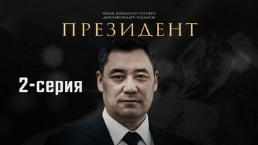 ПРЕЗИДЕНТ | 2-СЕРИЯ | документалдуу тасма