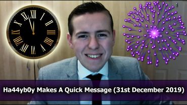 Ha44yb0y Makes A Quick Message (31st December 2019) Final Video For 2019