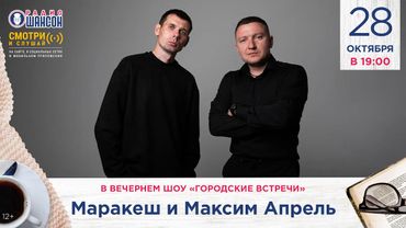 МАРАКЕШ и Максим АПРЕЛЬ. «Городские встречи» на Радио Шансон