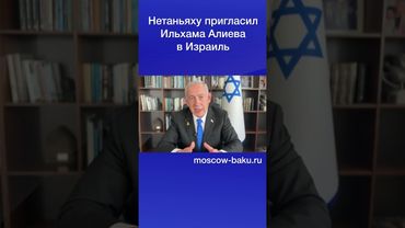 Нетаньяху пригласил Ильхама Алиева в Израиль