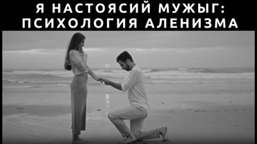 Я настоящий мужчина! Психология аленизма