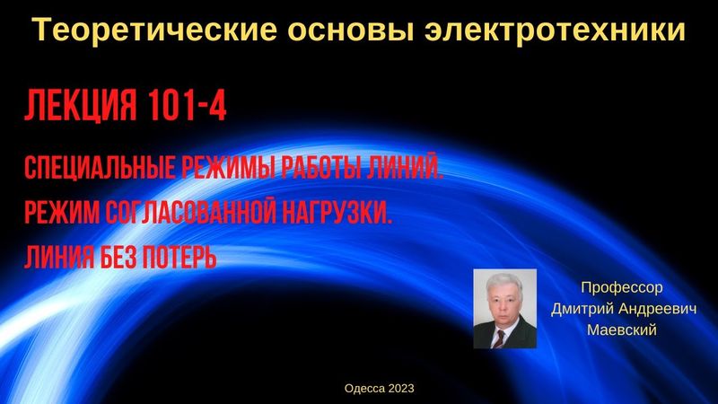 Лекция 101-4. Специальные режимы работы линий. Режим согласованной нагрузки. Линия без потерь