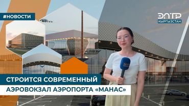 СТРОИТСЯ СОВРЕМЕННЫЙ АЭРОВОКЗАЛ АЭРОПОРТА «МАНАС»