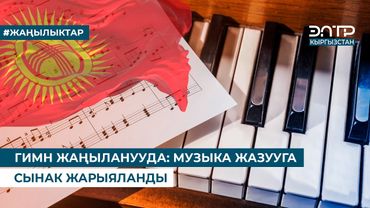 ГИМН ЖАҢЫЛАНУУДА: МУЗЫКА ЖАЗУУГА СЫНАК ЖАРЫЯЛАНДЫ